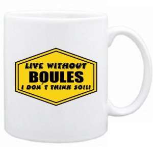  New  Live Without Boules , I Dont Think So !  Mug 