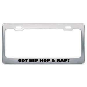 Got Hip Hop & Rap? Music Musical Instrument Metal License Plate Frame 