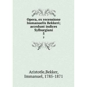Opera, ex recensione Immanuelis Bekkeri; accedunt indices Sylburgiani 