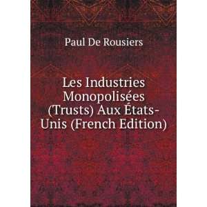   es (Trusts) Aux Ã?tats Unis (French Edition): Paul De Rousiers: Books