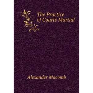  The Practice of Courts Martial Alexander Macomb Books