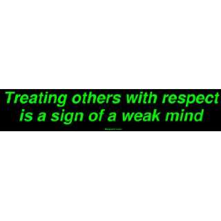 Treating others with respect is a sign of a weak mind Large Bumper 