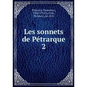 Les sonnets de PÃ©trarque. 2: Francesco, 1304 1374,Le Duc, Philibert 