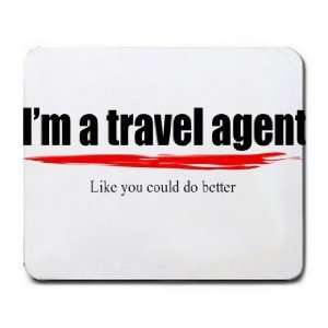  Im a travel agent Like you could do better Mousepad 