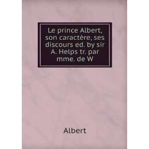   re, ses discours ed. by sir A. Helps tr. par mme. de W. Albert Books