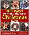 300 Ways to Make the Best Christmas Ever Decorations, Carols, Crafts 