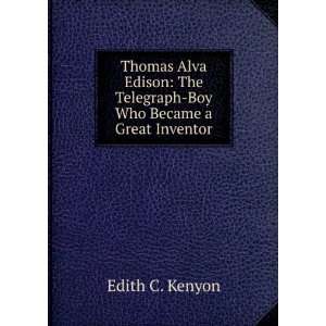  Thomas Alva Edison The Telegraph Boy Who Became a Great 