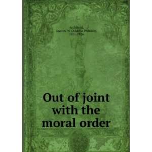   Out of joint with the moral order Andrew W. Archibald Books