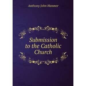    Submission to the Catholic Church: Anthony John Hanmer: Books