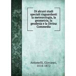   la geodesia e la Divina Commedia: Giovanni, 1818 1872 Antonelli: Books