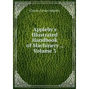   Handbook of Machinery ., Volume 3 Charles James Appleby Books