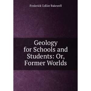   and Students: Or, Former Worlds: Frederick Collier Bakewell: Books