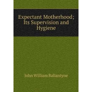   ; Its Supervision and Hygiene: John William Ballantyne: Books