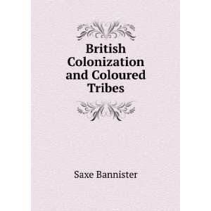    British Colonization and Coloured Tribes Saxe Bannister Books