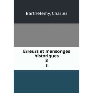  Erreurs et mensonges historiques. 8 Charles BarthÃ©lemy Books