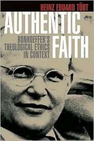 Authentic Faith Bonhoeffers Theological Ethics in Context 