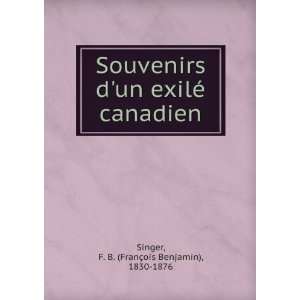  Souvenirs dun exilÃ© canadien: F. B. (FranÃ§ois Benjamin 