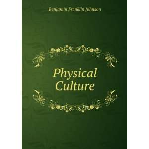 Physical Culture: Benjamin Franklin Johnson:  Books