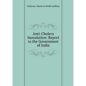   to the Government of India: Waldemar Mordecai Wolffe Haffkine: Books