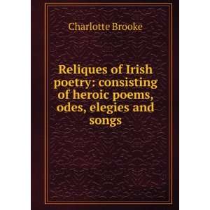 Reliques of Irish poetry consisting of heroic poems, odes, elegies 