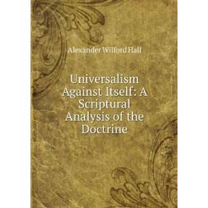   Scriptural Analysis of the Doctrine: Alexander Wilford Hall: Books