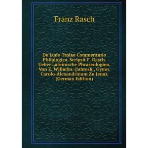  De Ludo Troiae Commentatio Philologica, Scripsit F. Rasch 