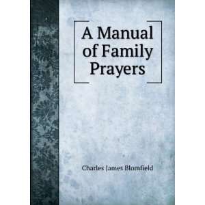  A Manual of Family Prayers: Charles James Blomfield: Books