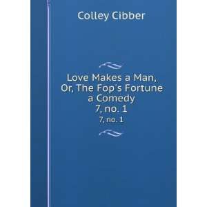   Man, Or, The Fops Fortune a Comedy. 7, no. 1 Colley Cibber Books
