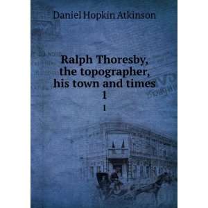  the topographer, his town and times. 1 Daniel Hopkin Atkinson Books