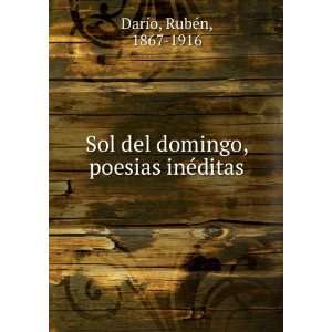   del domingo, poesias inÃ©ditas: RubÃ©n, 1867 1916 DarÃ­o: Books