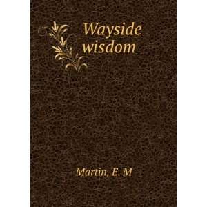  Wayside wisdom E. M Martin Books