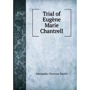  Trial of EugÃ¨ne Marie Chantrell Alexander Duncan Smith Books