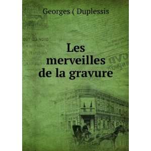  Les merveilles de la gravure Georges ( Duplessis Books