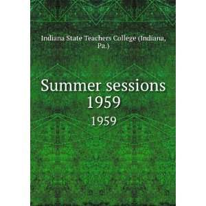  Summer sessions. 1959 Pa.) Indiana State Teachers College 