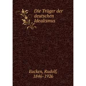    Die TrÃ¤ger der deutschen Idealismus Eucken Rudolf Books