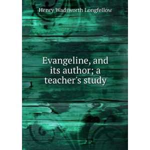  Evangeline, and its author; a teachers study Henry 