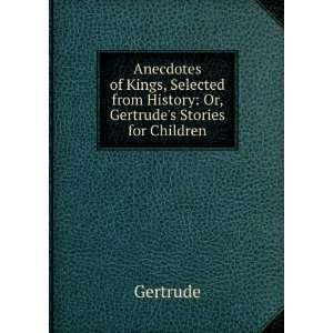   from History Or, Gertrudes Stories for Children Gertrude Books
