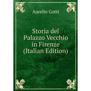   del Palazzo Vecchio in Firenze (Italian Edition): Aurelio Gotti: Books