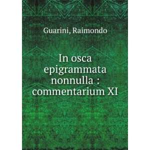   osca epigrammata nonnulla  commentarium XI Raimondo Guarini Books