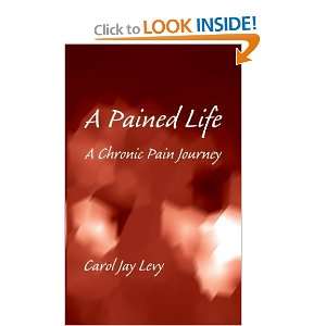   Pained Life A Chronic Pain Journey [Paperback] Carol Jay Levy Books