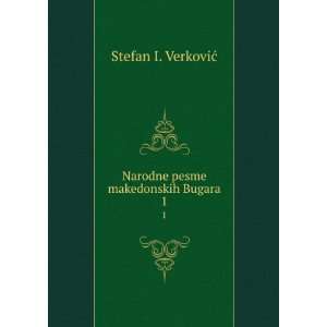 Narodne pesme makedonskih Bugara. 1: Stefan I. VerkoviÄ 