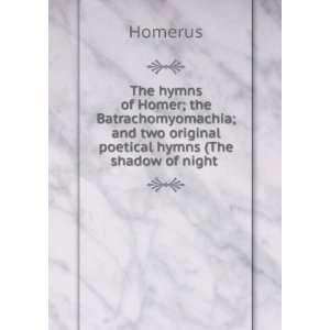 hymns of Homer; the Batrachomyomachia; and two original poetical hymns 