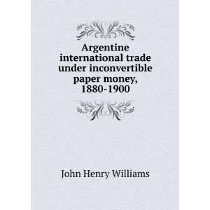   under inconvertible paper money, 1880 1900 John Henry Williams Books