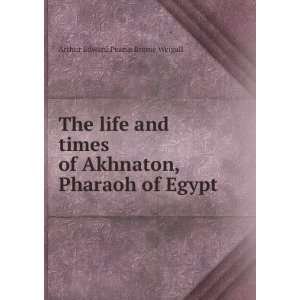   Akhnaton, Pharaoh of Egypt Arthur Edward Pearse Brome Weigall Books
