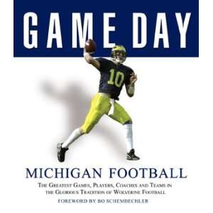 Game Day Michigan Football The Greatest Games, Players, Coaches, and 