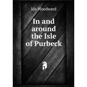  In and around the Isle of Purbeck Ida Woodward Books