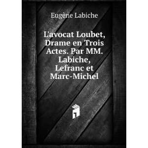   Loubet, Drame en Trois Actes. Par MM. Labiche, Lefranc et Marc Michel