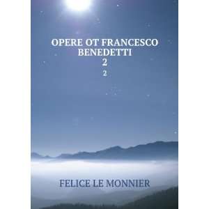  OPERE OT FRANCESCO BENEDETTI. 2 FELICE LE MONNIER Books