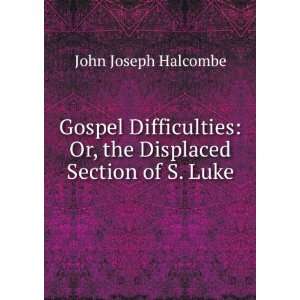    Or, the Displaced Section of S. Luke John Joseph Halcombe Books