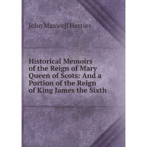   of the Reign of King James the Sixth John Maxwell Herries Books